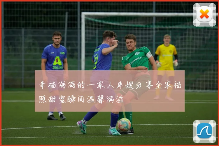 幸福满满的一家人库嫂分享全家福照甜蜜瞬间温馨满溢