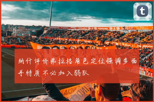 纳什评价弗拉格角色定位强调多面手特质不必加入弱队